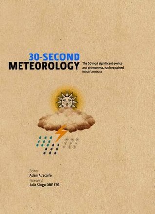 Read 30-Second Meteorology: The 50 Most Significant Events and Phenomena, each explained in Half a Minute - Adam Scaife | PDF
