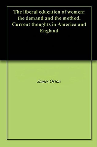 Read The liberal education of women: the demand and the method. Current thoughts in America and England - James Orton file in PDF