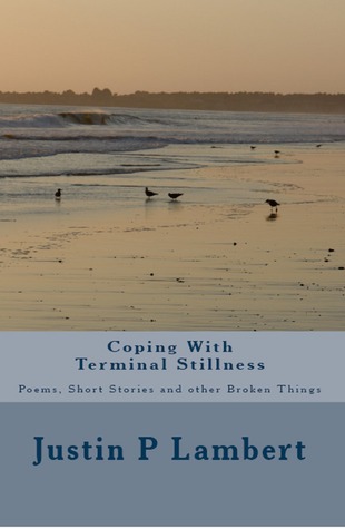 Read Coping with Terminal Stillness: Poems, Short Stories, and Other Broken Things - Justin P. Lambert | PDF