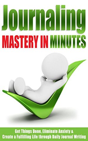 Download Writing: Journaling: Mastery in Minutes - Get Things Done, Eliminate Anxiety & Create a Fulfilling Life through Daily Journal Writing (Journal Writing Guide for a Productive, Stress Free Life) - Danyale Lebon | ePub