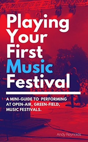 Download Playing Your First Music Festival: A Mini-Guide To Performing At Open-Air, Green-Field, Music Festivals - Andy Reynolds file in ePub