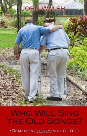 Read Who Will Sing The Old Songs?: (Dementia is Only Part of it ) - John Walsh file in ePub