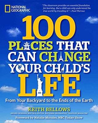 Read 100 Places That Can Change Your Child's Life: From Your Backyard to the Ends of the Earth - Keith Bellows file in PDF