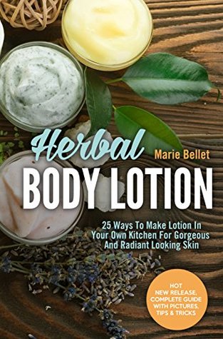 Download Herbal Body Lotion: 25 Ways To Make Lotion In Your Own Kitchen For Gorgeous And Radiant Looking Skin - Marie Bellet | PDF