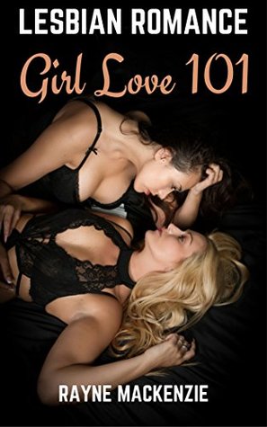 Read online Lesbian Romance: Girl Love 101: A First Time Lesbian Erotic Romance - Rayne Mackenzie | ePub