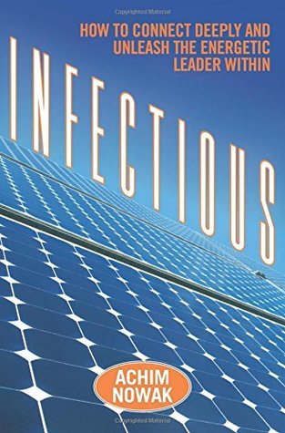 Download Infectious: How to Connect Deeply and Unleash the Energetic Leader Within - Achim Nowak file in PDF
