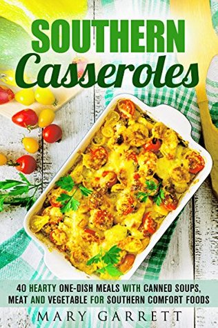 Read online Southern Casseroles: 40 Hearty One-Dish Meals with Canned Soups, Meat and Vegetable for Southern Comfort Foods - Mary Garrett file in ePub