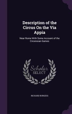 Read online Description of the Circus on the Via Appia: Near Rome with Some Account of the Circensian Games - Richard Burgess | ePub