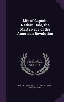 Read Life of Captain Nathan Hale, the Martyr-Spy of the American Revolution - Isaac William Stuart | ePub