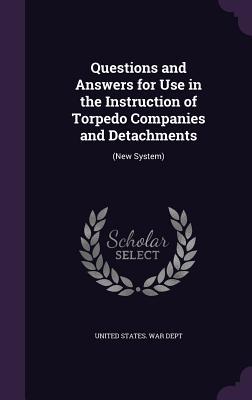 Download Questions and Answers for Use in the Instruction of Torpedo Companies and Detachments: (New System) - U.S. Department of War | ePub