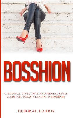 Download Bosshion: A personal note and mental style guide for todays leading #bossbabe - Deborah Harris | PDF