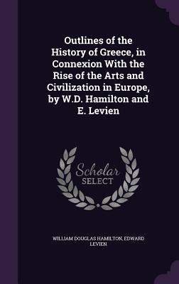 Read online Outlines of the History of Greece, in Connexion with the Rise of the Arts and Civilization in Europe, by W.D. Hamilton and E. Levien - William Douglas Hamilton file in PDF