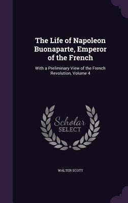 Read online The Life of Napoleon Buonaparte, Emperor of the French: With a Preliminary View of the French Revolution, Volume 4 - Walter Scott | PDF
