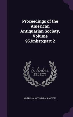 Read online Proceedings of the American Antiquarian Society, Volume 95, Part 2 - American Antiquarian Society | ePub