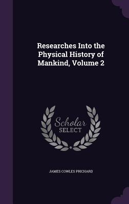 Download Researches Into the Physical History of Mankind, Volume 2 - James Cowles Prichard | ePub