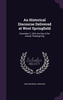 Download An Historical Discourse Delivered at West Springfield: December 2, 1824, the Day of the Annual Thanksgiving - W.B. Sprague | ePub
