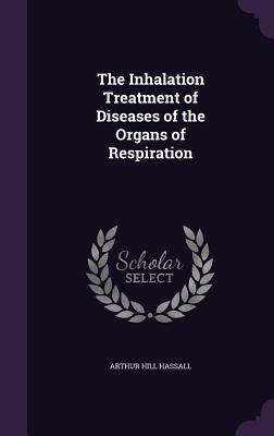 Read online The Inhalation Treatment of Diseases of the Organs of Respiration - Arthur Hill Hassall file in PDF