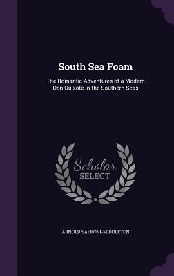 Read South Sea Foam: The Romantic Adventures of a Modern Don Quixote in the Southern Seas - Arnold Safroni-Middleton | PDF