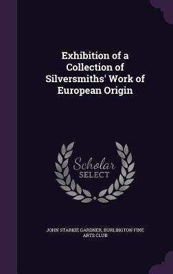 Download Exhibition of a Collection of Silversmiths' Work of European Origin - John Starkie Gardner file in ePub