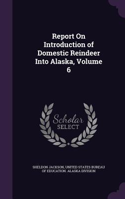 Read online Report on Introduction of Domestic Reindeer Into Alaska, Volume 6 - Sheldon Jackson file in PDF