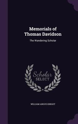Read Memorials of Thomas Davidson: The Wandering Scholar - William Angus Knight file in PDF