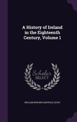 Read online A History of Ireland in the Eighteenth Century, Volume 1 - William Edward Hartpole Lecky | ePub