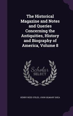 Read online The Historical Magazine and Notes and Queries Concerning the Antiquities, History and Biography of America, Volume 8 - Henry Reed Stiles | PDF