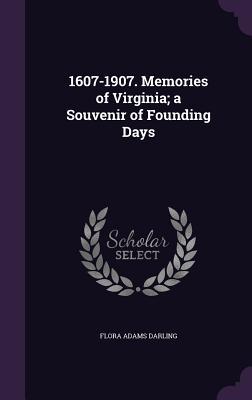 Read 1607-1907. Memories of Virginia; A Souvenir of Founding Days - Flora Adams Darling | PDF