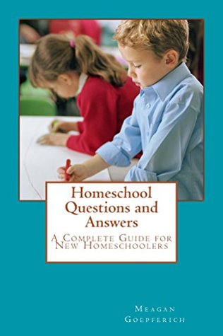 Read Homeschool Questions and Answers: A complete guide for new homeschoolers - Meagan Goepferich file in ePub