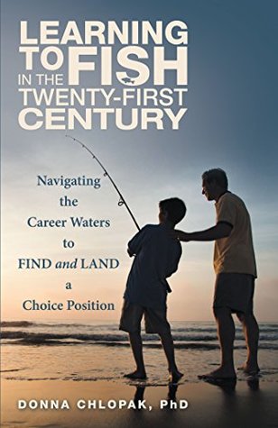 Download Learning to Fish in the Twenty-First Century: Navigating the Career Waters to Find and Land a Choice Position - Donna Chlopak | ePub