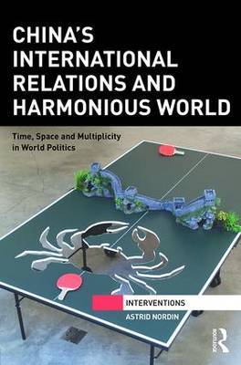 Download China's International Relations and Harmonious World: Time, Space and Multiplicity in World Politics - Astrid H. M. Nordin file in PDF