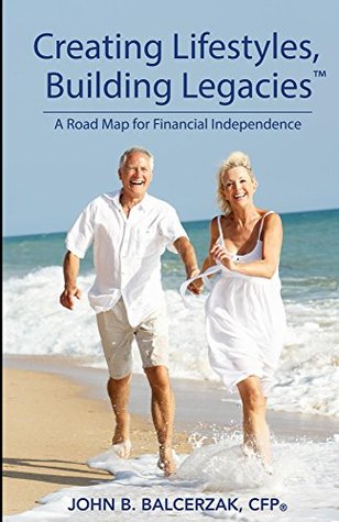 Download Creating Lifestyles, Building Legacies - A Road Map for Financial Independence - John Balcerzak | PDF