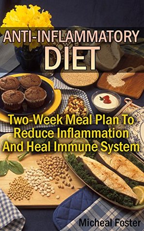 Read online Anti-Inflammatory Diet: Two-Week Meal Plan To Reduce Inflammation And Heal Immune System: (Immune System Recovery Plan, Anti-Inflammatory Recipes, Anti Inflammatory Cookbook) - Micheal Foster | ePub