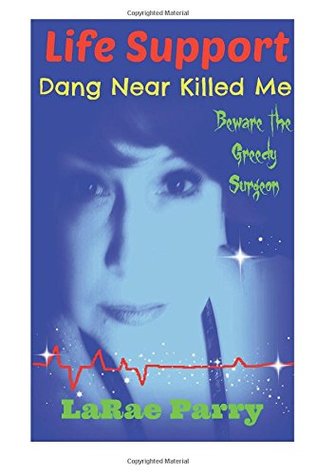 Read online Life Support Dang Near Killed Me: Beware the Greedy Surgeon: Volume 1 - LaRae L Parry file in PDF