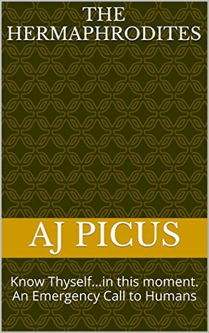 Read The Hermaphrodites: Know Thyselfin this moment. An Emergency Call to Humans - A.J. Picus | PDF