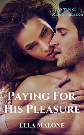 Read online Paying For His Pleasure: A Tale of Male Submission - Ella Malone | ePub