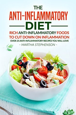 Read online The Anti-Inflammatory Diet: Rich Anti-Inflammatory Foods to Cut Down on Inflammation - Over 25 Anti-Inflammatory Recipes You Will Love - Martha Stephenson file in PDF
