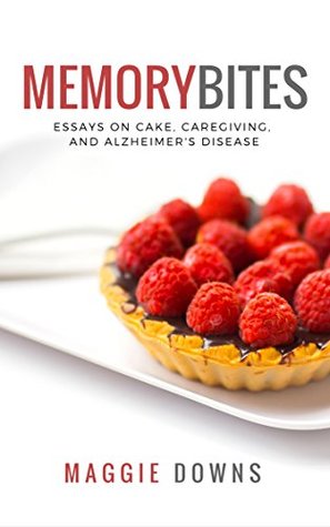 Download Memory Bites: Essays on Cake, Caregiving, and Alzheimer's Disease - Maggie Downs file in PDF