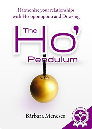 Read The Ho' Pendulum: Harmonize your relationships with Ho'oponopono and Dowsing - Bárbara Meneses Montgomery file in PDF