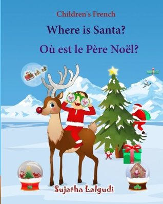 Read Children's French: Where Is Santa. Ou Est Le Pere Noel: Children's Picture Book English-French (Bilingual Edition) (French Edition), French Bilingual Books, French Books for Kids - Sujatha Lalgudi | PDF