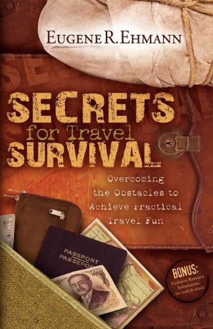 Read Secrets for Travel Survival: Overcoming the Obstacles to Achieve Practical Travel Fun - Eugene Ehmann file in ePub