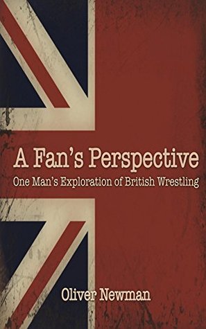 Download A Fan's Perspective: One Man's Exploration of British Wrestling - Oliver Newman file in ePub