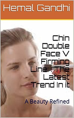 Read Chin Double Face V Firming Line: : The Latest Trend In it: A Beauty Refined - Hemal Gandhi | ePub