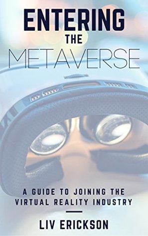 Read online Entering the Metaverse: A Guide to Joining the Virtual Reality Industry - Liv Erickson | ePub