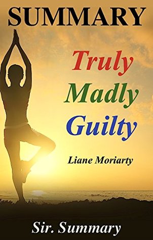 Read Summary - Truly Madly Guilty: Book by Liane Moriarty - A Chapter by Chapter Summary (Truly Madly Guilty: A Complete Summary - Book, Paperback, Audiobook, Audible, Hardcover) - Sir Summary | PDF