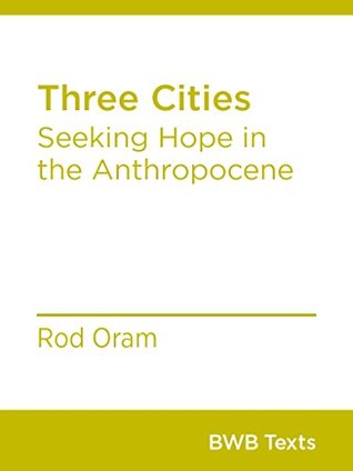 Read Three Cities: Seeking Hope in the Anthropocene - Rod Oram | PDF