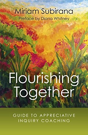Read online Flourishing Together: Guide To Appreciative Inquiry Coaching - Miriam Subirana | ePub