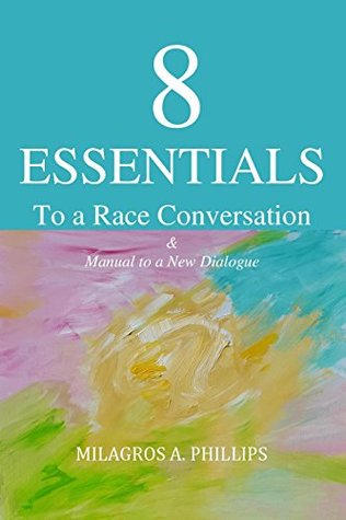 Read online 8 Essentials to a Race Conversation: A Manual to a New Dialogue (11 Reasons to Become Race Literate Book 2) - Milagros Phillips | ePub