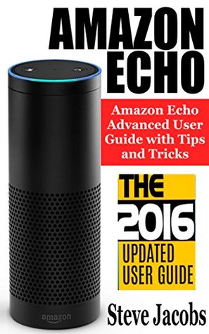 Download Amazon Echo: Amazon Echo Advanced User Guide with Tips and Tricks (2016 Updated, Amazon Echo User Manual, Alexa User Guide, Amazon Echo Dot, Amazon Echo  Prime, internet device, guide Book 7) - Steve Jacobs file in PDF