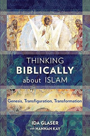 Read online Thinking Biblically about Islam: Genesis, Transfiguration, Transformation - Ida Glaser | ePub